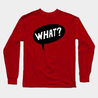 "WHAT?" Long Sleeve T-Shirt